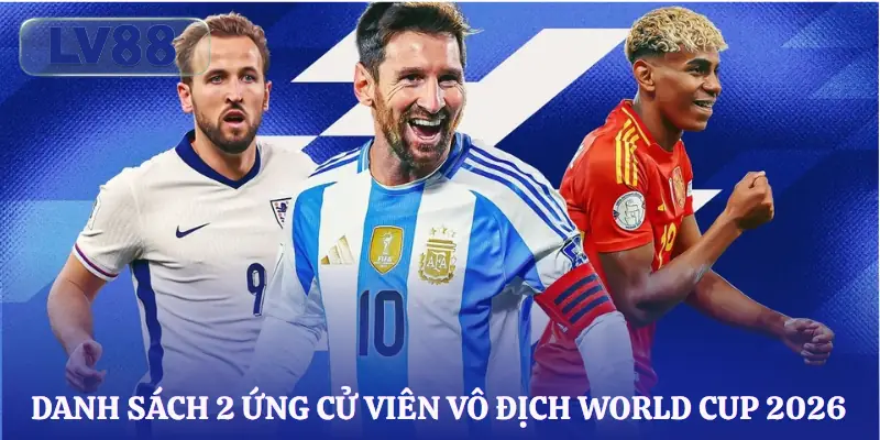 2-ung-cu-vien-vo-dich-world-cup-2026-danh-sach