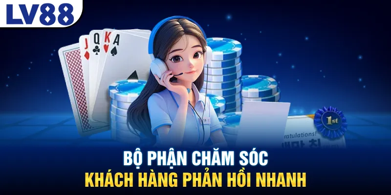 Bộ phận chăm sóc khách hàng phản hồi nhanh