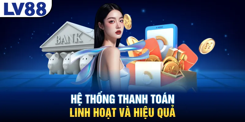 Hệ thống thanh toán linh hoạt và hiệu quả