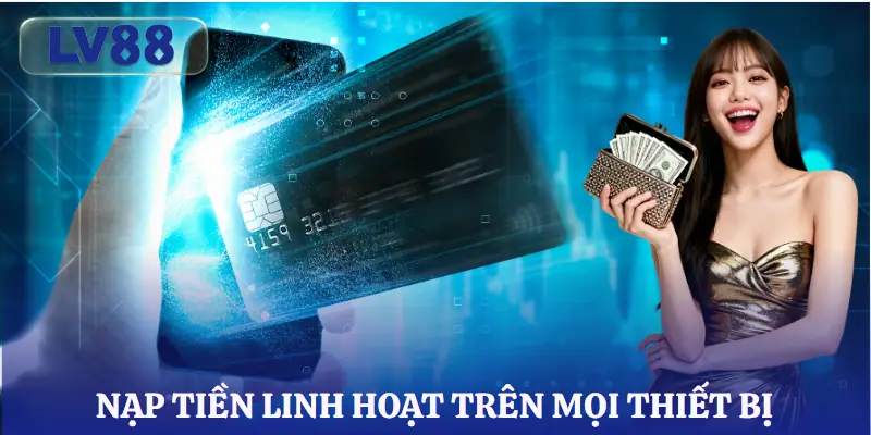 nap-tien-lv88-linh-hoat-moi-thiet-bi