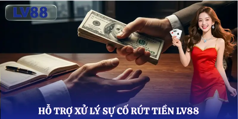 rut-tien-lv88-xu-ly-su-co