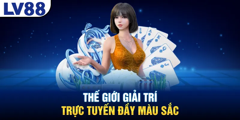 Thế giới giải trí trực tuyến đầy màu sắc