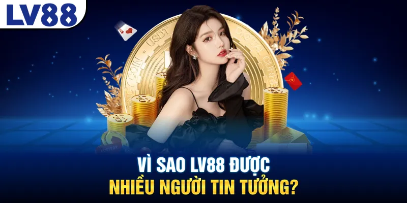 Vì sao LV88 được nhiều người tin tưởng?